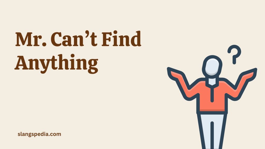 Mr. Can’t Find Anything