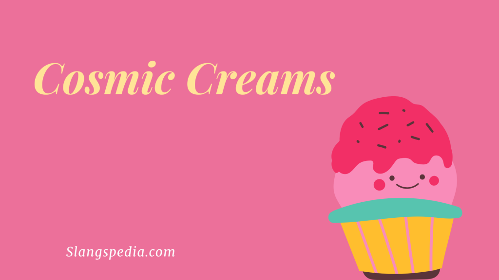 Cosmic Creams